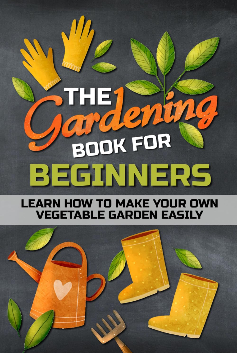The Gardening Book For Beginners: Learn how to make your own vegetable garden easily - outdoor indoor gardening.