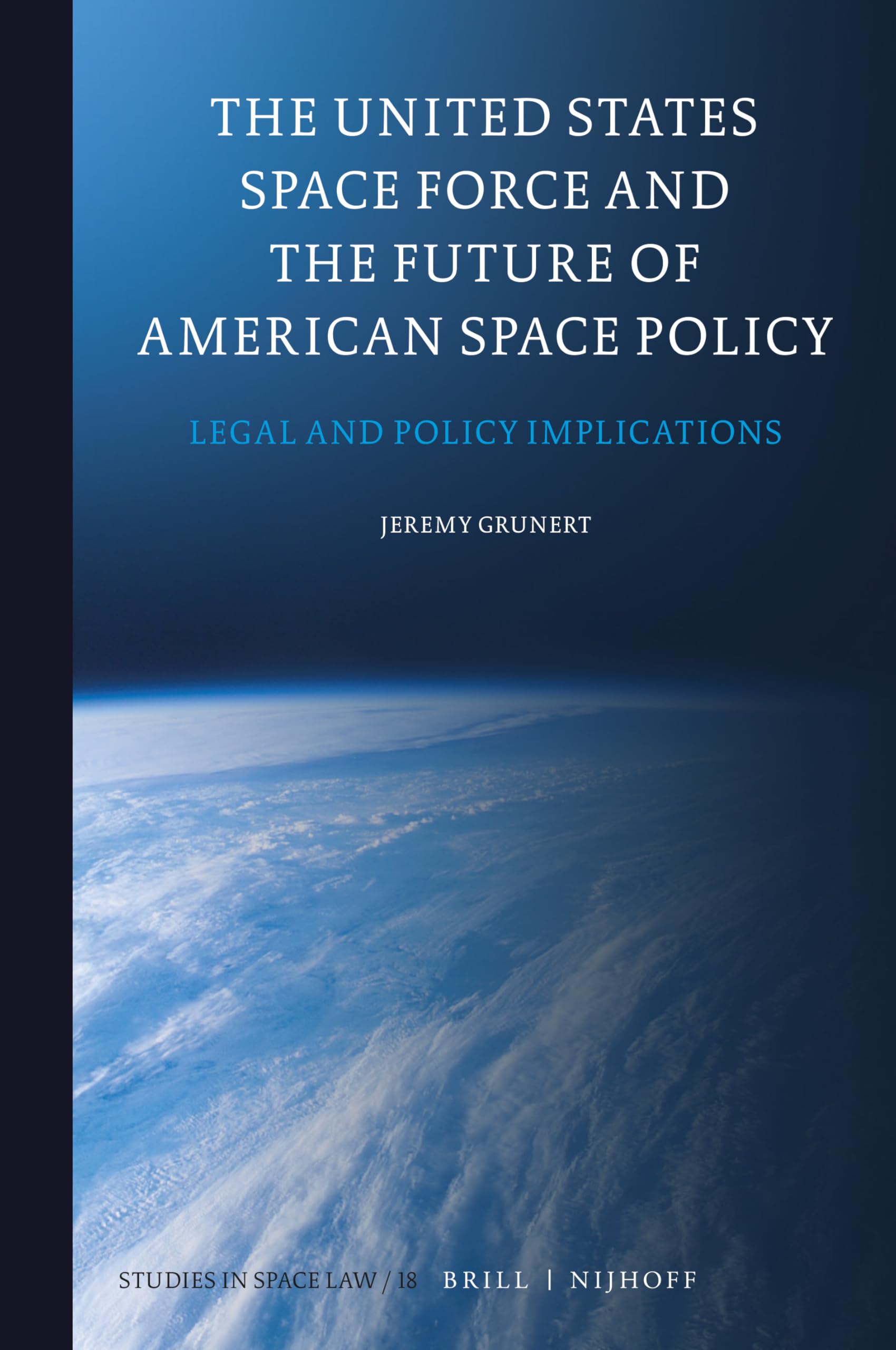 The United States Space Force and the Future of American Space Policy: Legal and Policy Implications: 18 (Studies in Space Law, 18)