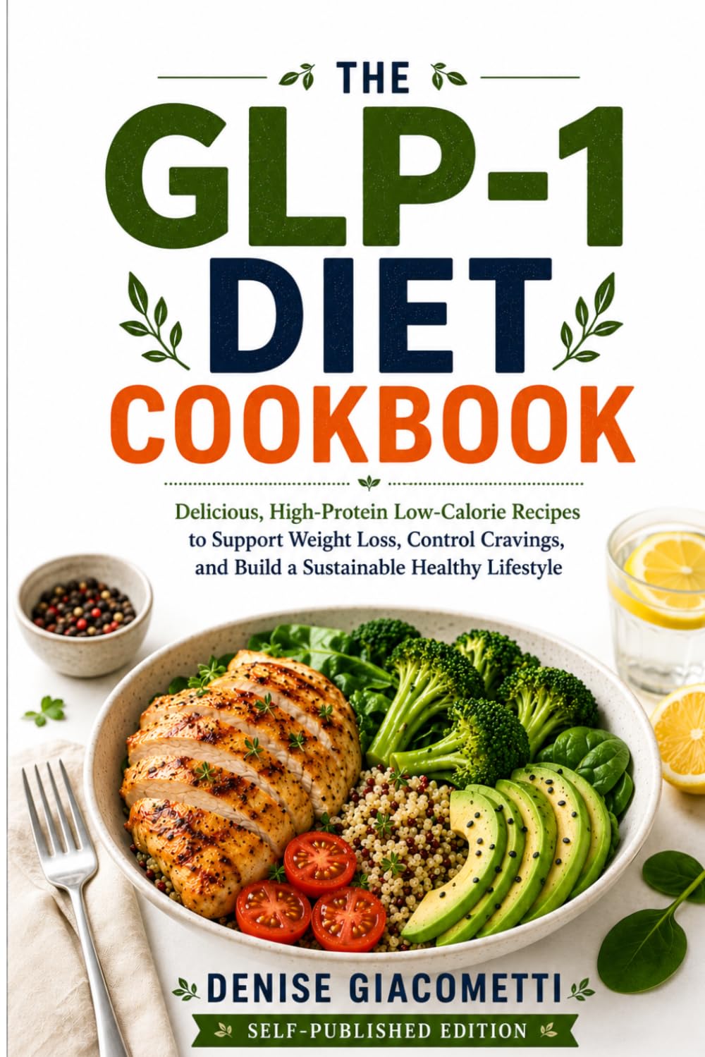 The GLP-1 Diet Cookbook: Delicious, High-Protein Low-Calorie Recipes to Support Weight Loss, Control Cravings, and Build a Sustainable Healthy Lifestyle