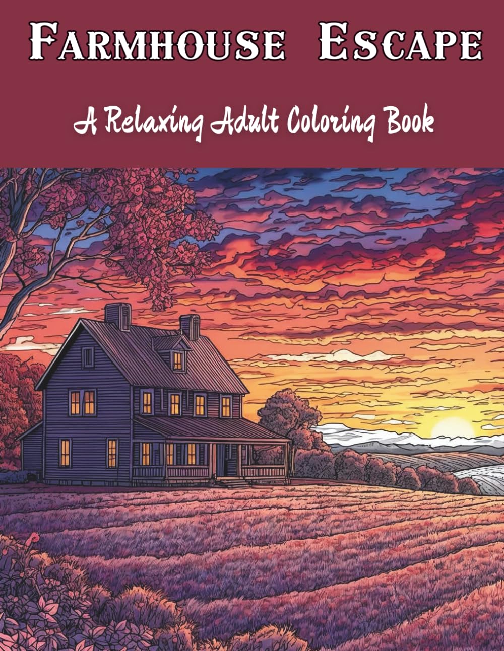 Farmhouse Escape: A Relaxing Adult Coloring Book: Stress Relieving Countryside Scenes & Rural Landscapes to Color-38 Pages Of Variety Farmes