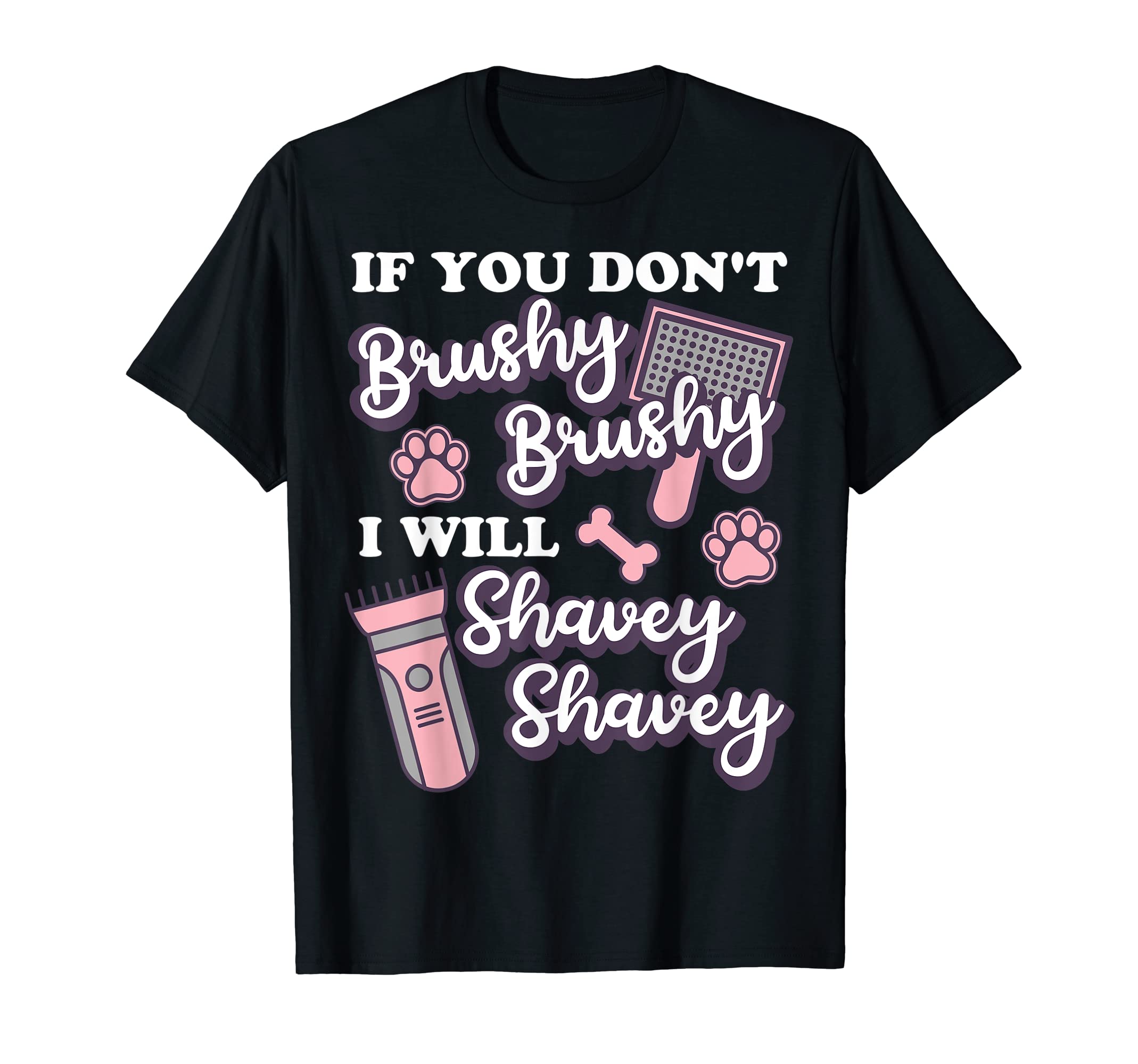 Dog Groomer by AKHFunny Dog Groomer, If You Don't Brushy Brushy Dog Grooming T-ShirtOEKO-TEX STANDARD 100