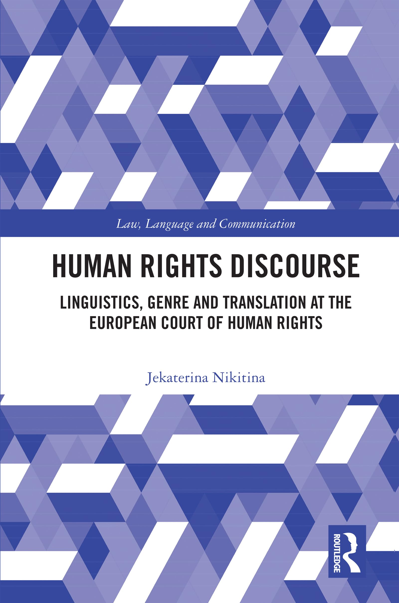 Human Rights Discourse: Linguistics, Genre and Translation at the European Court of Human Rights (Law, Language and Communication)