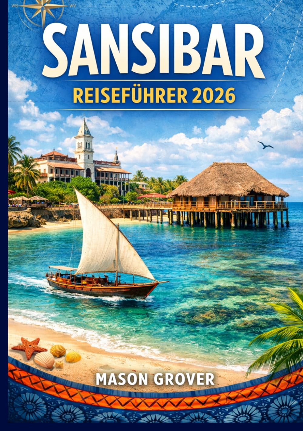 SANSIBAR REISEFÜHRER 2026: Von den Gassen Stone Towns bis zu unberührten Korallenriffen: Ein praktischer Begleiter für preisbewusste Reisende, ... die Tansanias legendären Archipel erkunden