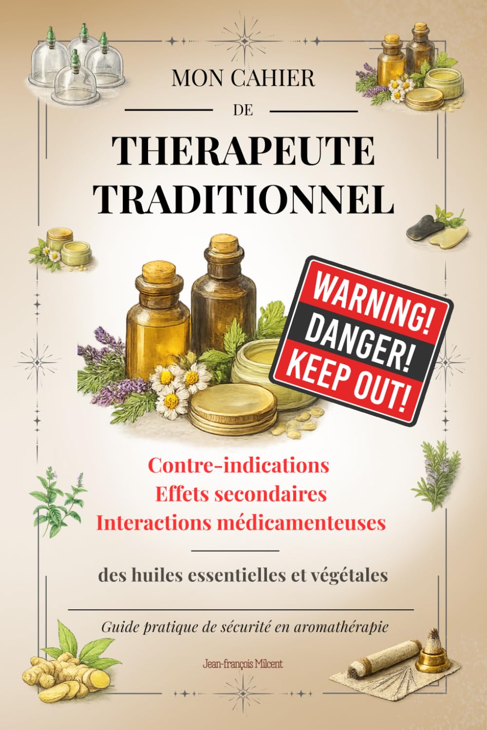 Contre-indications, effets secondaires, interactions médicamenteuses des huiles essentielles et végétales: Guide pratique de sécurité en aromathérapie (Le guide du thérapeute traditionnel)