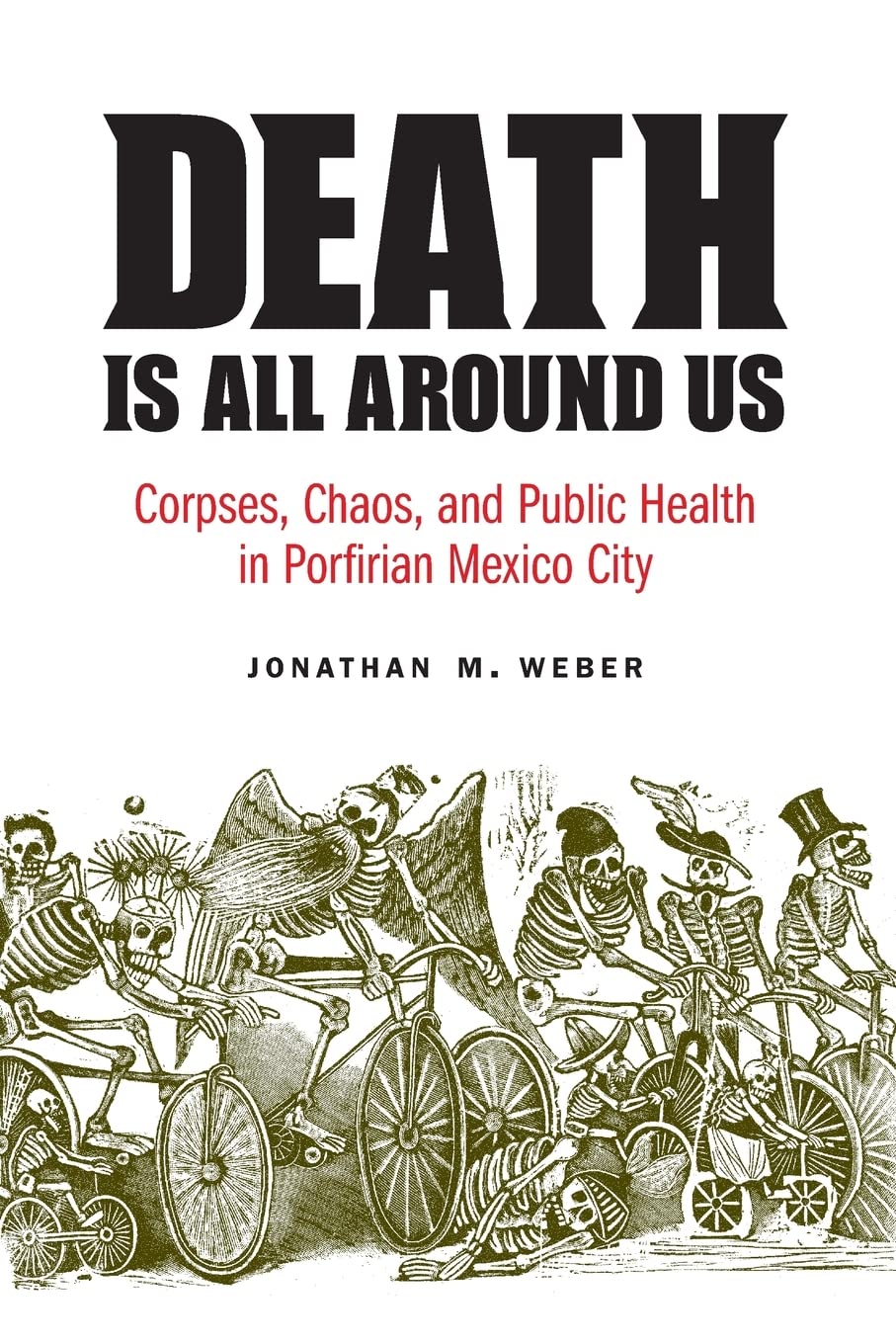 Death Is All around Us: Corpses, Chaos, and Public Health in Porfirian Mexico City