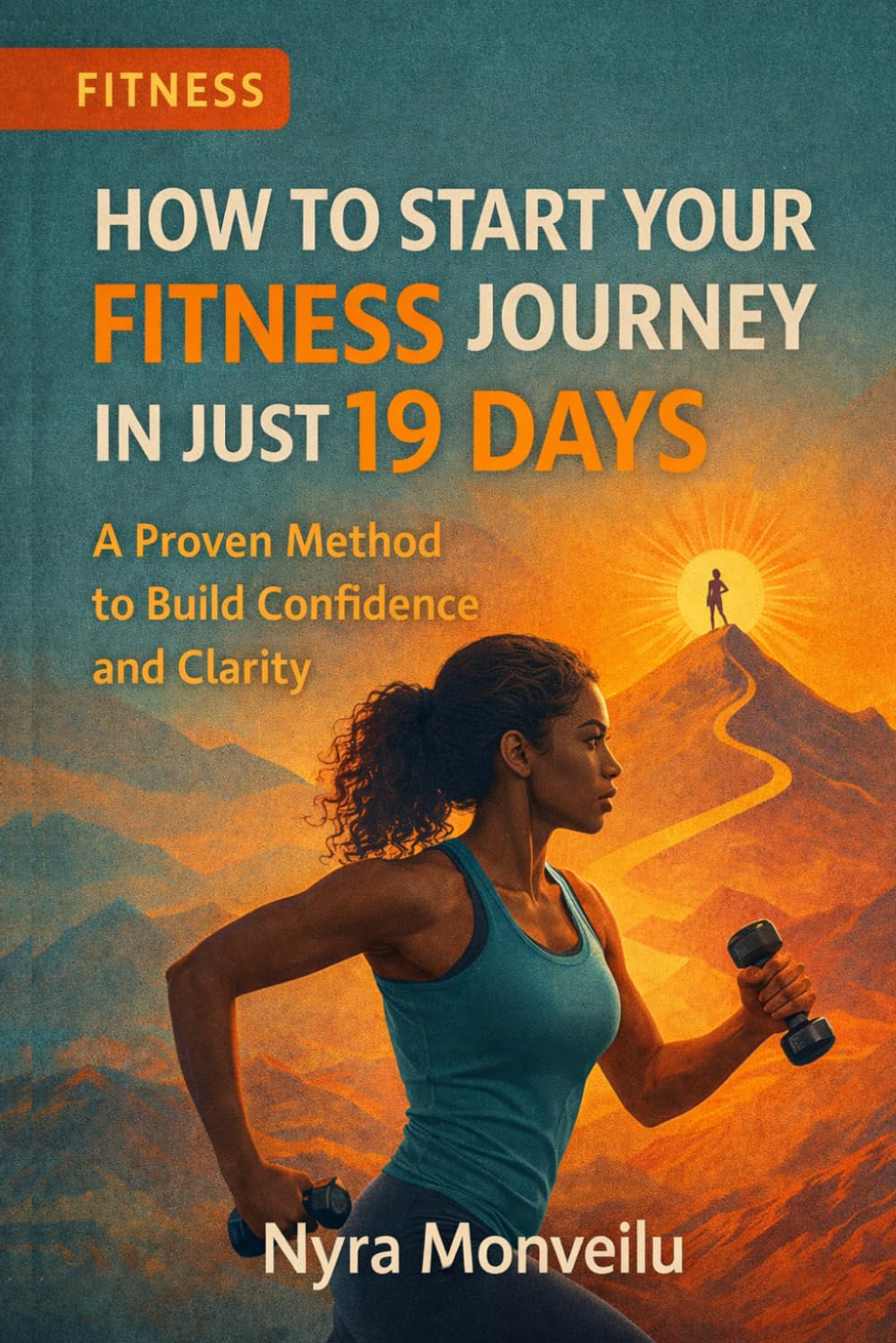 How to Start Your Fitness Journey in Just 19 Days: A Proven Method to Build Confidence and Clarity