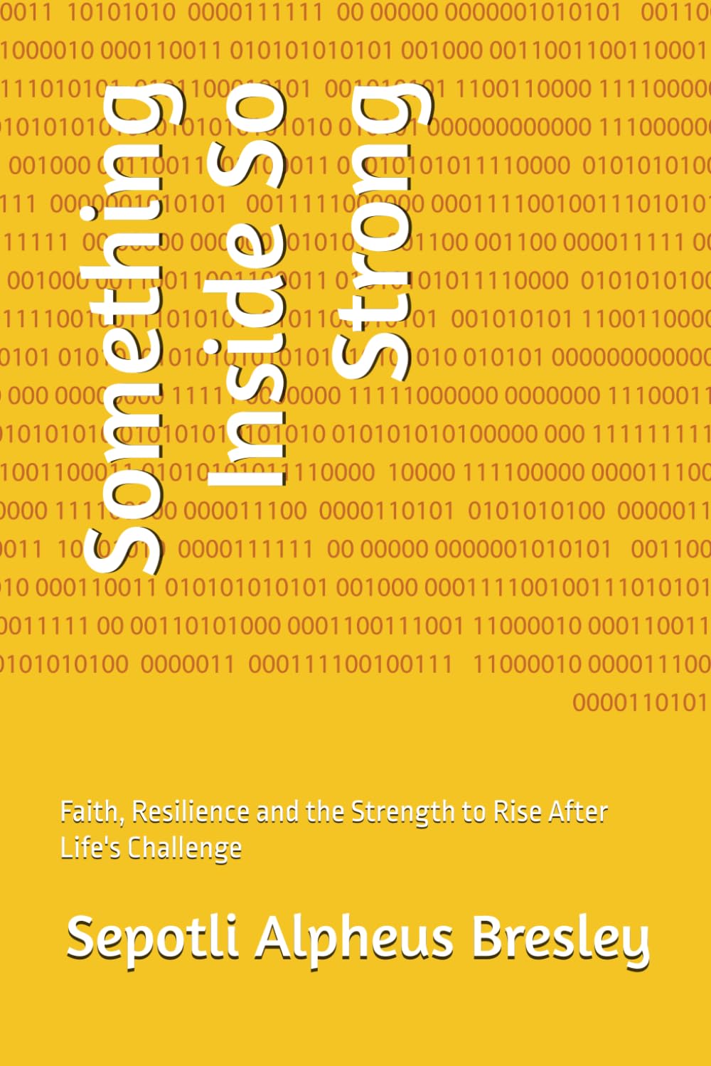 Something Inside So Strong: Faith, Resilience and the Strength to Rise After Life's Challenge