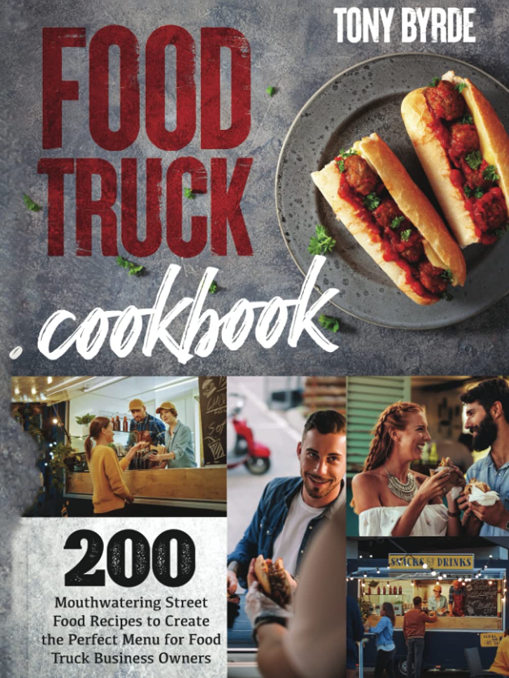 Food Truck Cookbook: 200 Mouthwatering Street Food Recipes to Create the Perfect Menu for Food Truck Business Owners