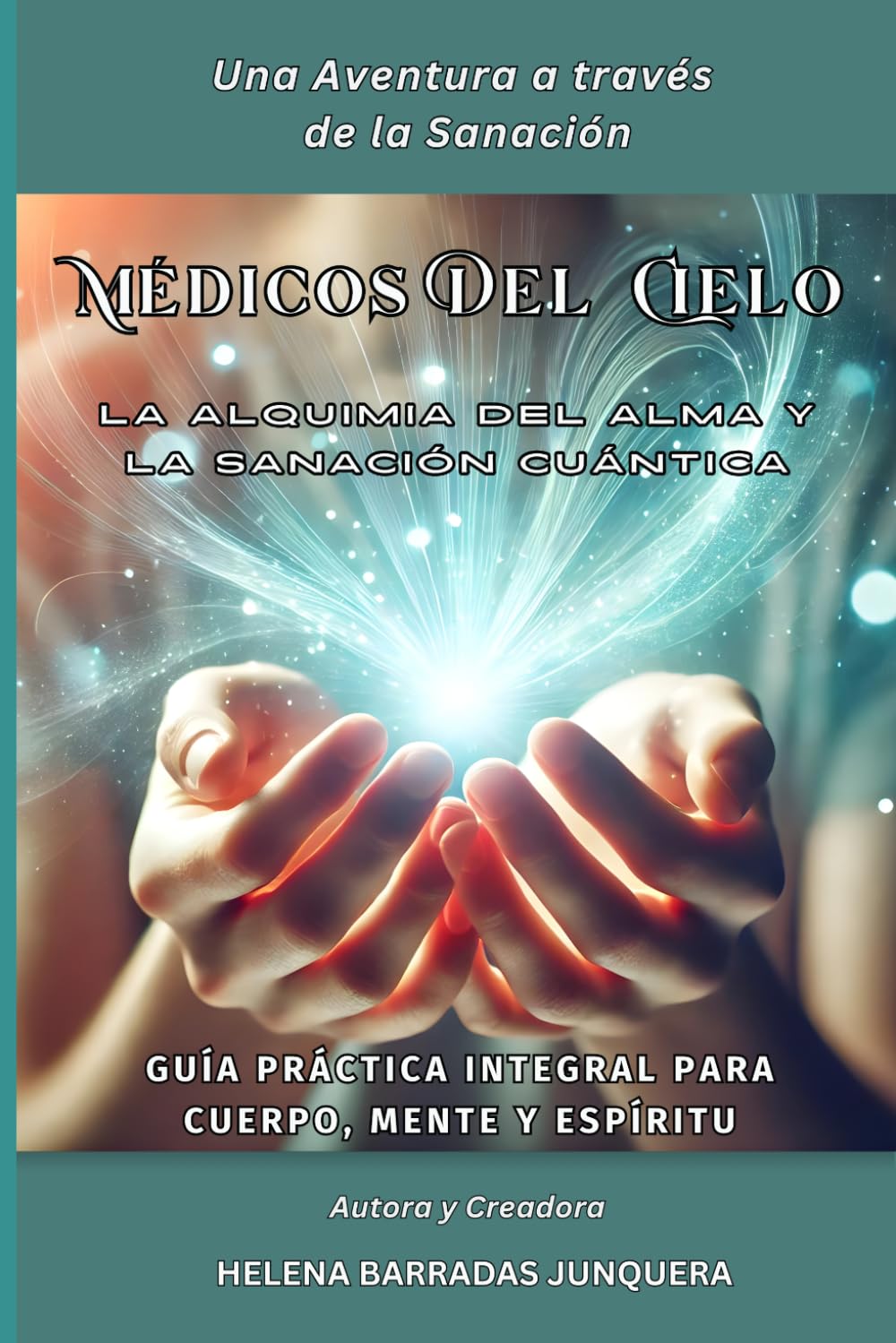 Médicos del Cielo: La Alquimia del Al-ma y la Sanación Cuántica: Guía práctica integral para Cuerpo, Mente y Espíritu