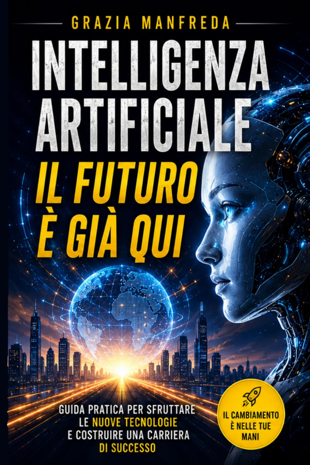 Intelligenza artificiale. Il futuro è gia qui!: Guida pratica per capire ChatGPT, l'Intelligenza Artificiale e le nuove opportunità nel lavoro e nella vita quotidiana