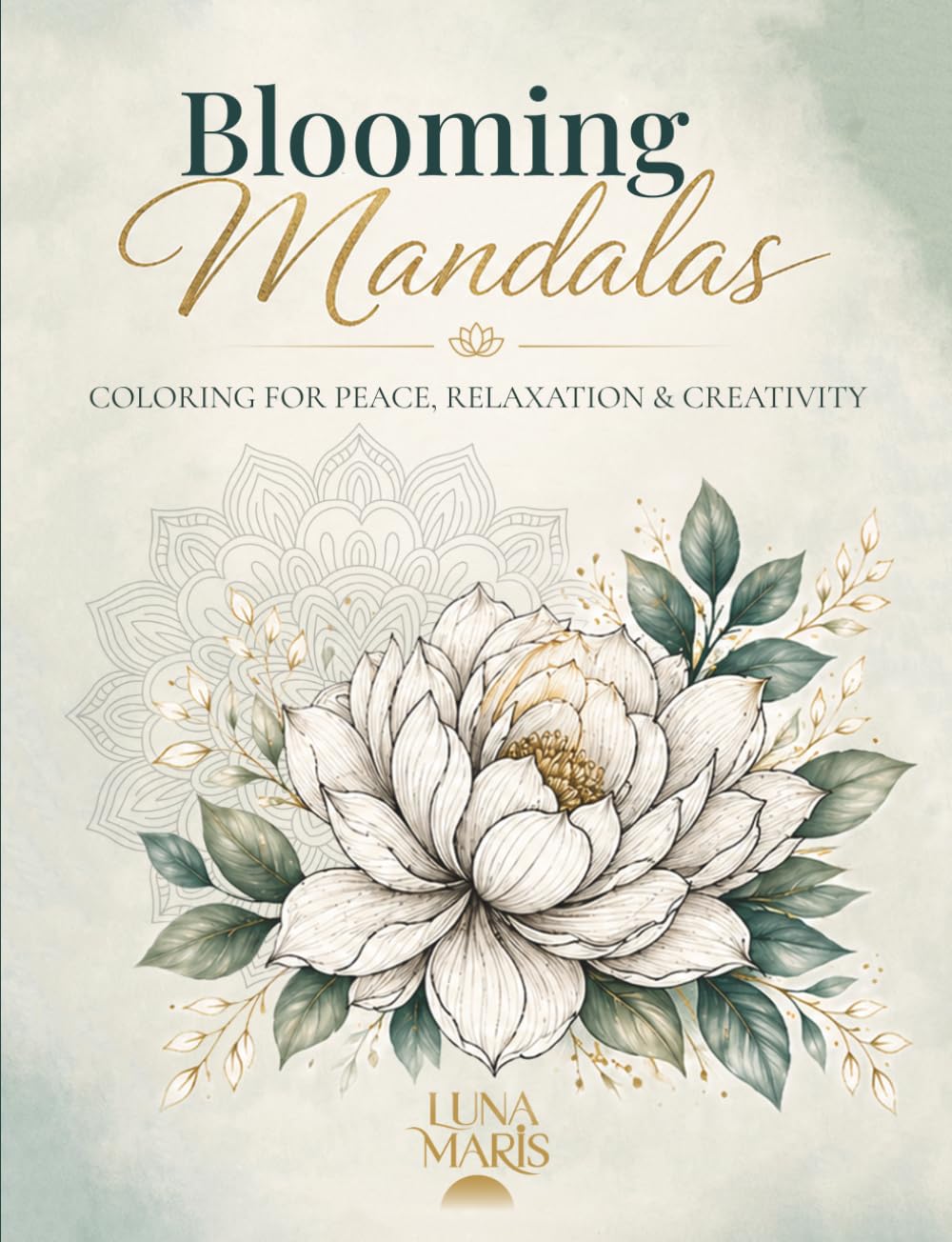 Blooming Mandalas: Coloring for Peace, Relaxation & Creativity