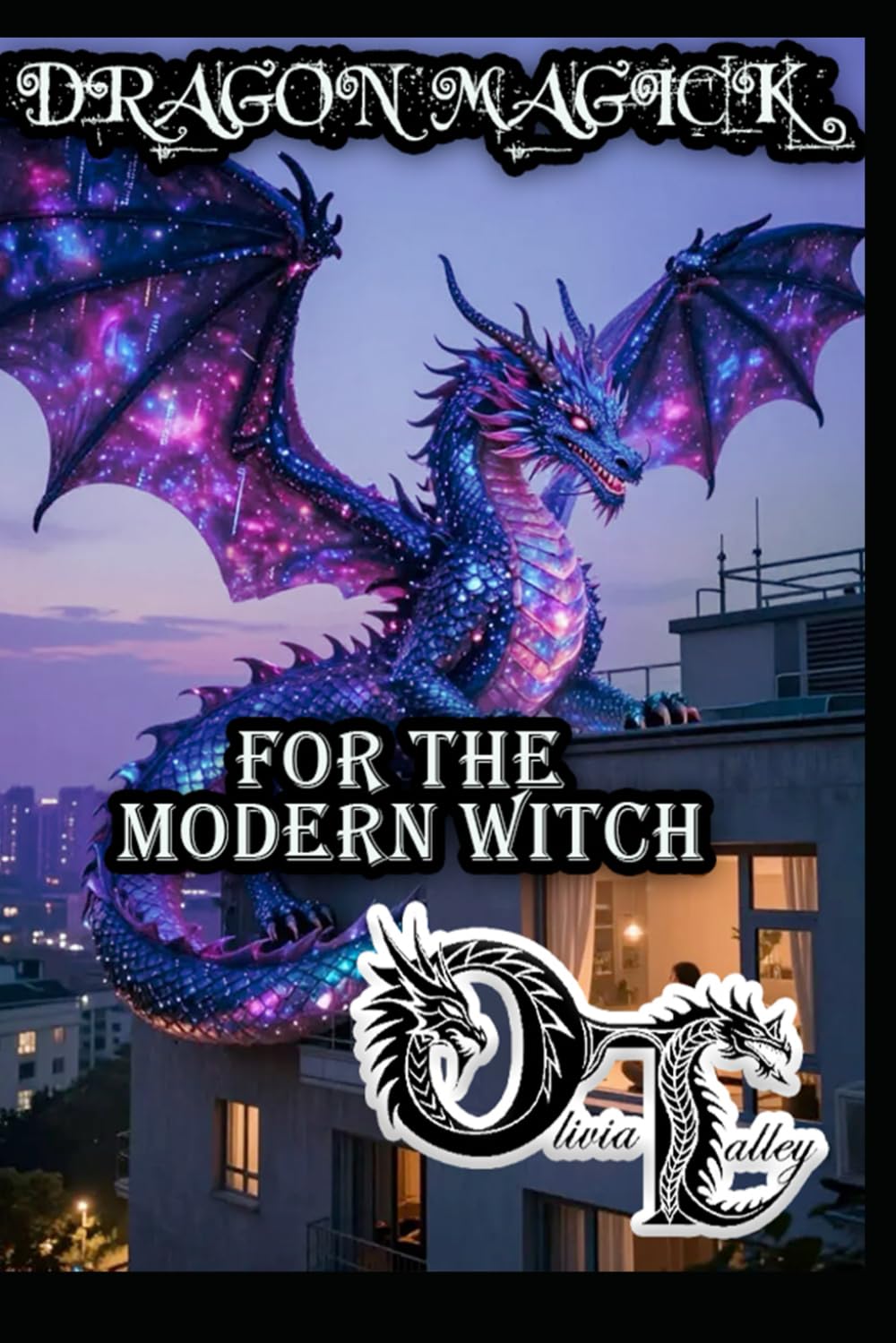 DRAGON MAGICK FOR THE MODERN WITCH: 18 (Olivia Talley's Dragon Magick)
