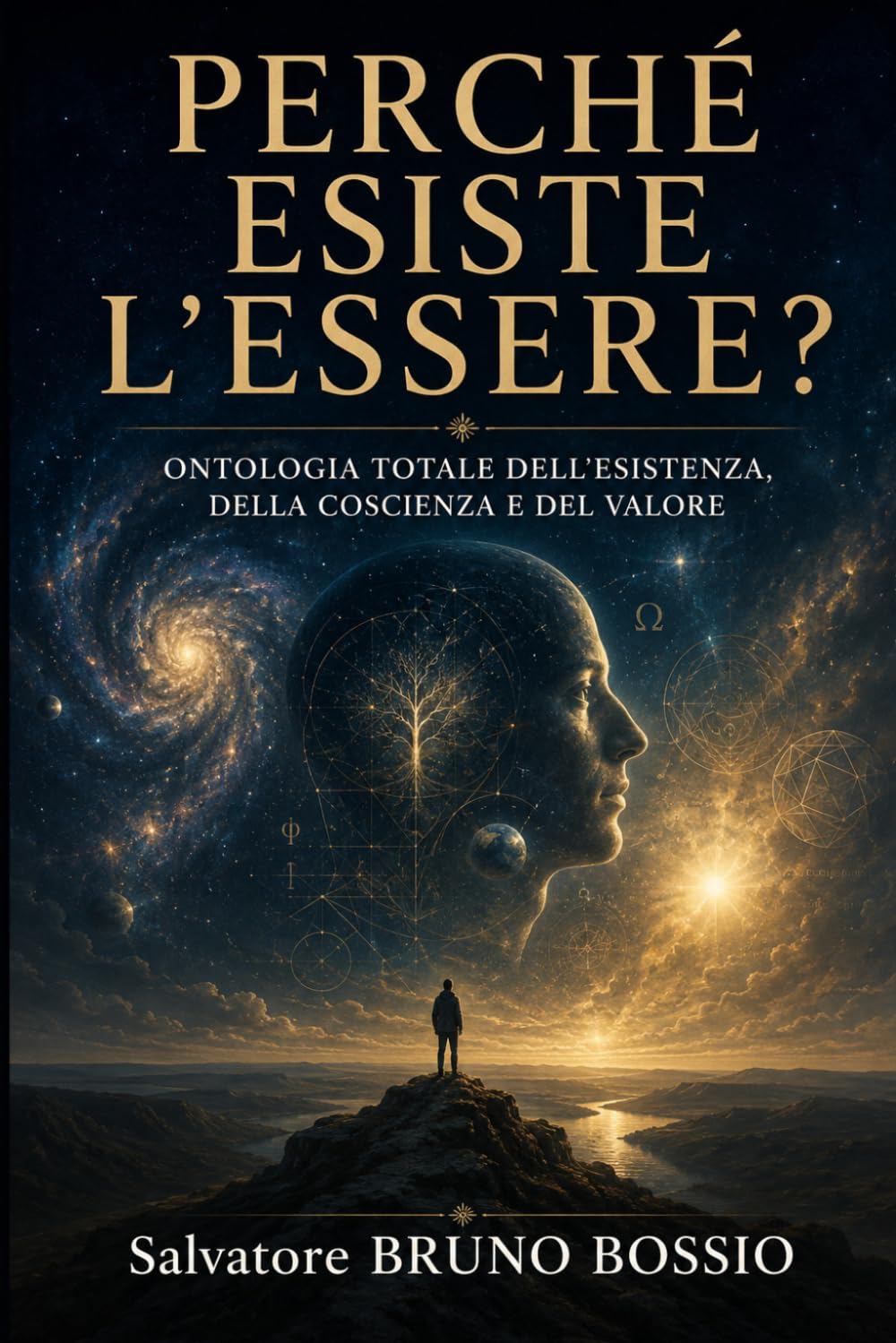 PERCHÉ ESISTE L'ESSERE?: ONTOLOGIA TOTALE DELL'ESISTENZA, DELLA COSCIENZA E DEL VALORE