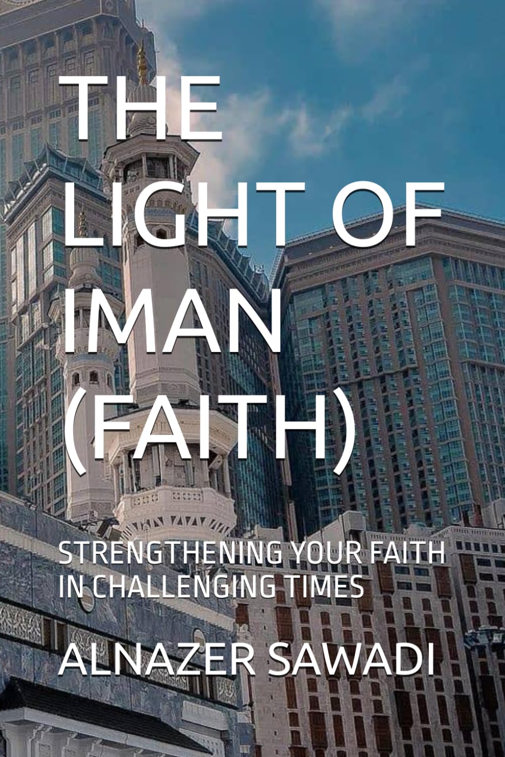THE LIGHT OF IMAN (FAITH): STRENGTHENING YOUR FAITH IN CHALLENGING TIMES