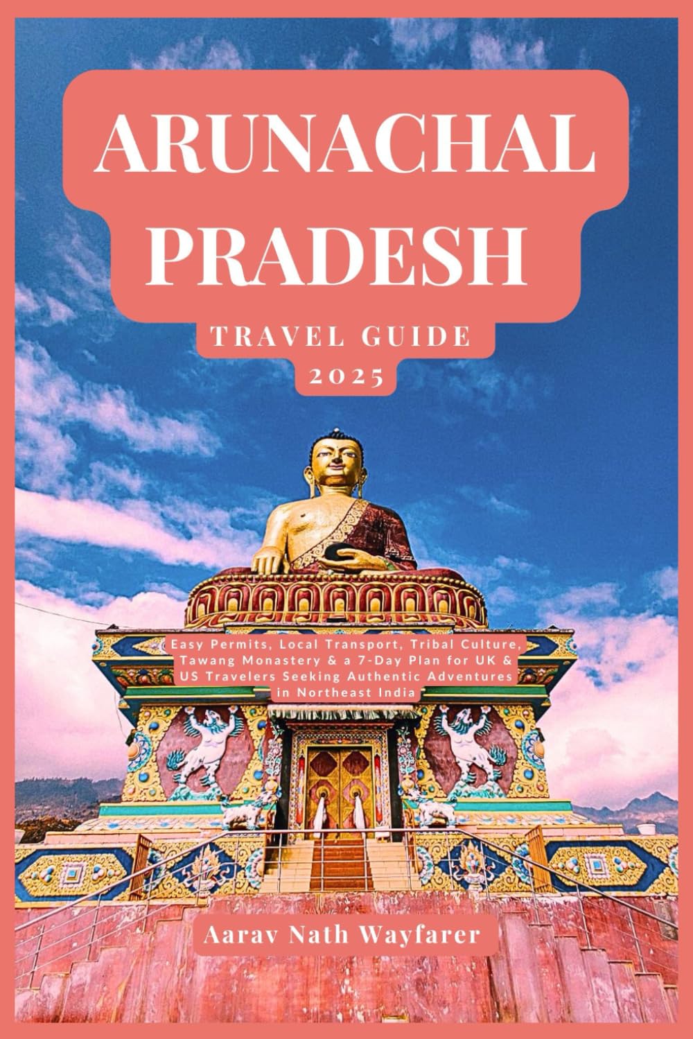 ARUNACHAL PRADESH TRAVEL GUIDE 2025: Easy Permits, Local Transport, Tribal Culture, Tawang Monastery & a 7-Day Plan for UK & US Travelers Seeking Authentic Adventures in Northeast India