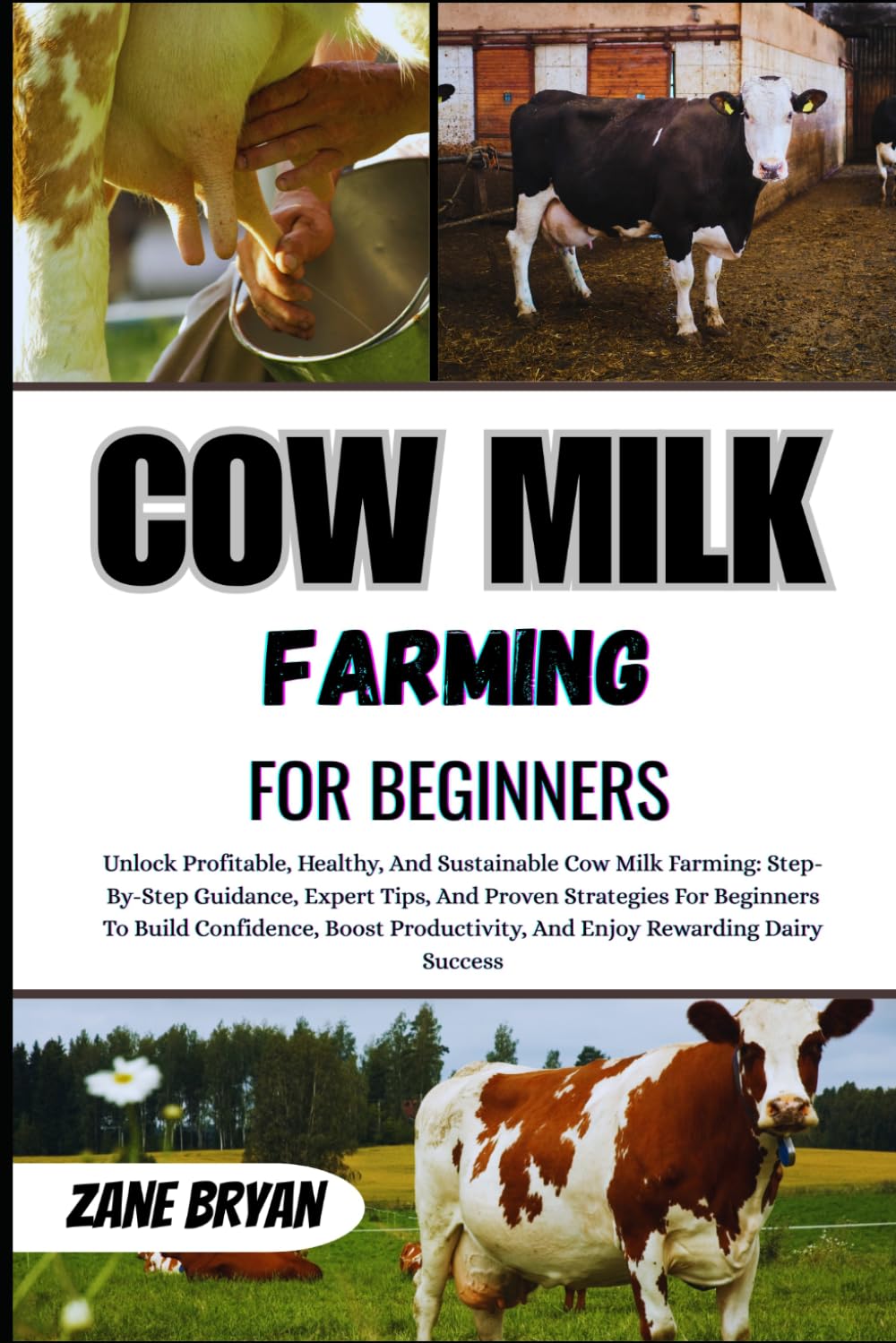 Cow Milk Farming For Beginners: Unlock Profitable, Sustainable Cow Milk Farming. Step-By-Step Guidance For Beginners To Boost Productivity And Enjoy Dairy Success