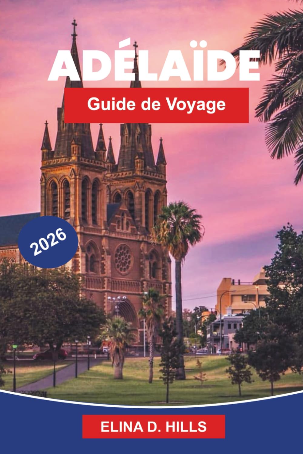 ADELAIDE Guide de voyage 2026: Découvrez des plages côtières, des régions viticoles, des attractions culturelles, la cuisine locale et des conseils pratiques pour votre voyage en Australie-Méridionale