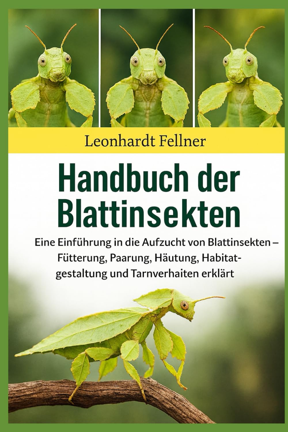 HANDBUCH DER BLATTINSEKTEN: Eine Einführung in die Aufzucht von Blattinsekten – Fütterung, Paarung, Häutung, Habitatgestaltung und Tarnverhalten erklärt