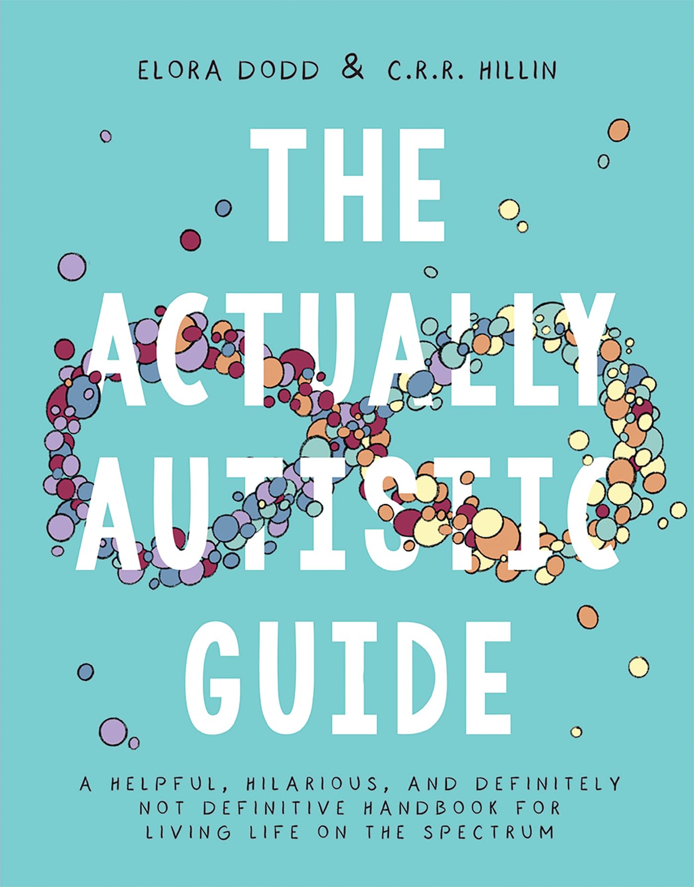 The Actually Autistic Guide: A Helpful, Hilarious, and Definitely not Definitive Handbook for Living Life on the Spectrum