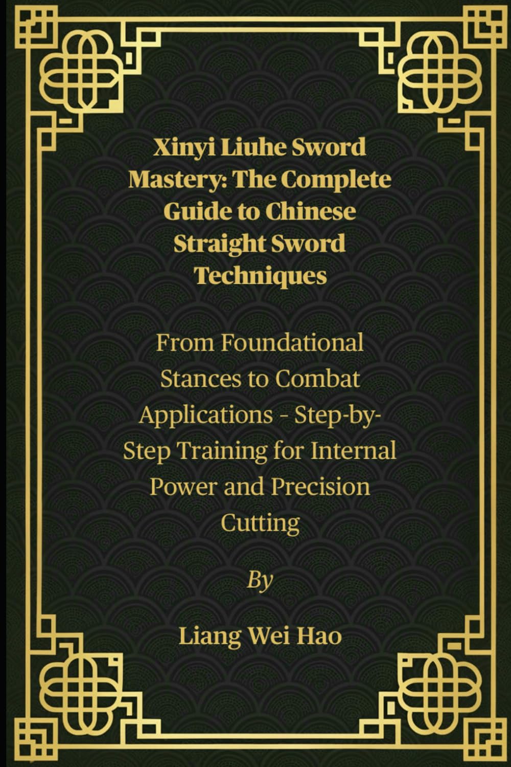 Xinyi Liuhe Sword Mastery: The Complete Guide to Chinese Straight Sword Techniques: From Foundational Stances to Combat Applications – Step-by-Step Training for Internal Power and Precision Cutting