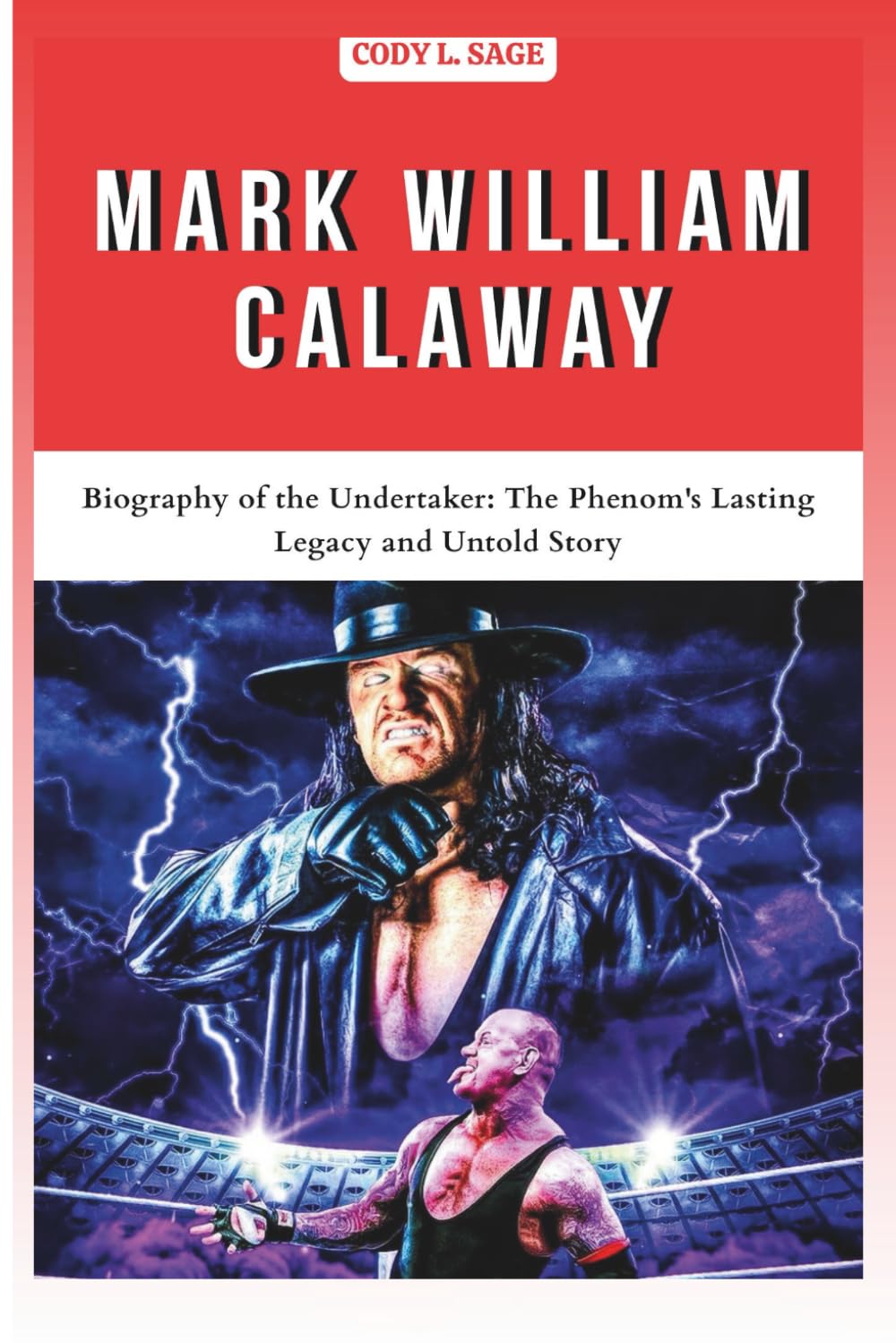 MARK WILLIAM CALAWAY: Biography of the Undertaker: The Phenom's Lasting Legacy and Untold Story (WWE HALL OF CHAMPIONS: BIOGRAPHIES OF WRESTLING'S GREATEST and LEGENDS)