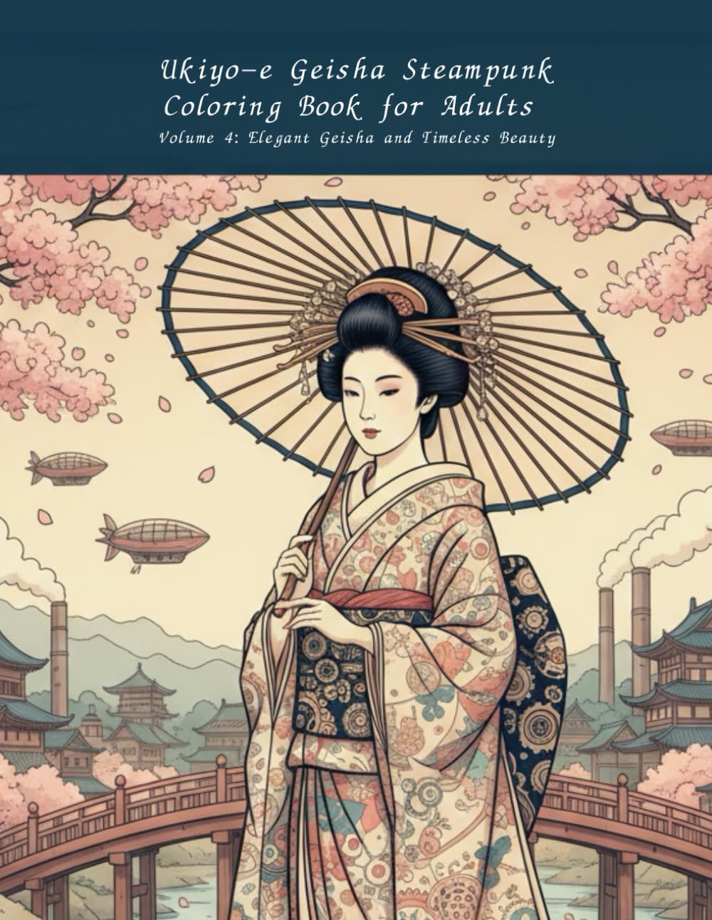 Ukiyo-e Geisha Steampunk Coloring Book for Adults Volume 4: Elegant Geisha and Timeless Beauty: An Elegant Adult Coloring Experience Celebrating Feminine Beauty and Timeless Japanese Art