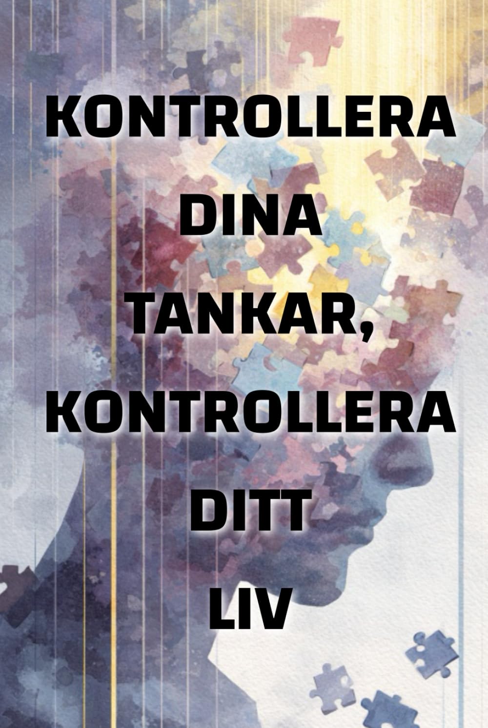 Kontrollera dina tankar, kontrollera ditt liv: Hur ditt tankesätt formar din verklighet
