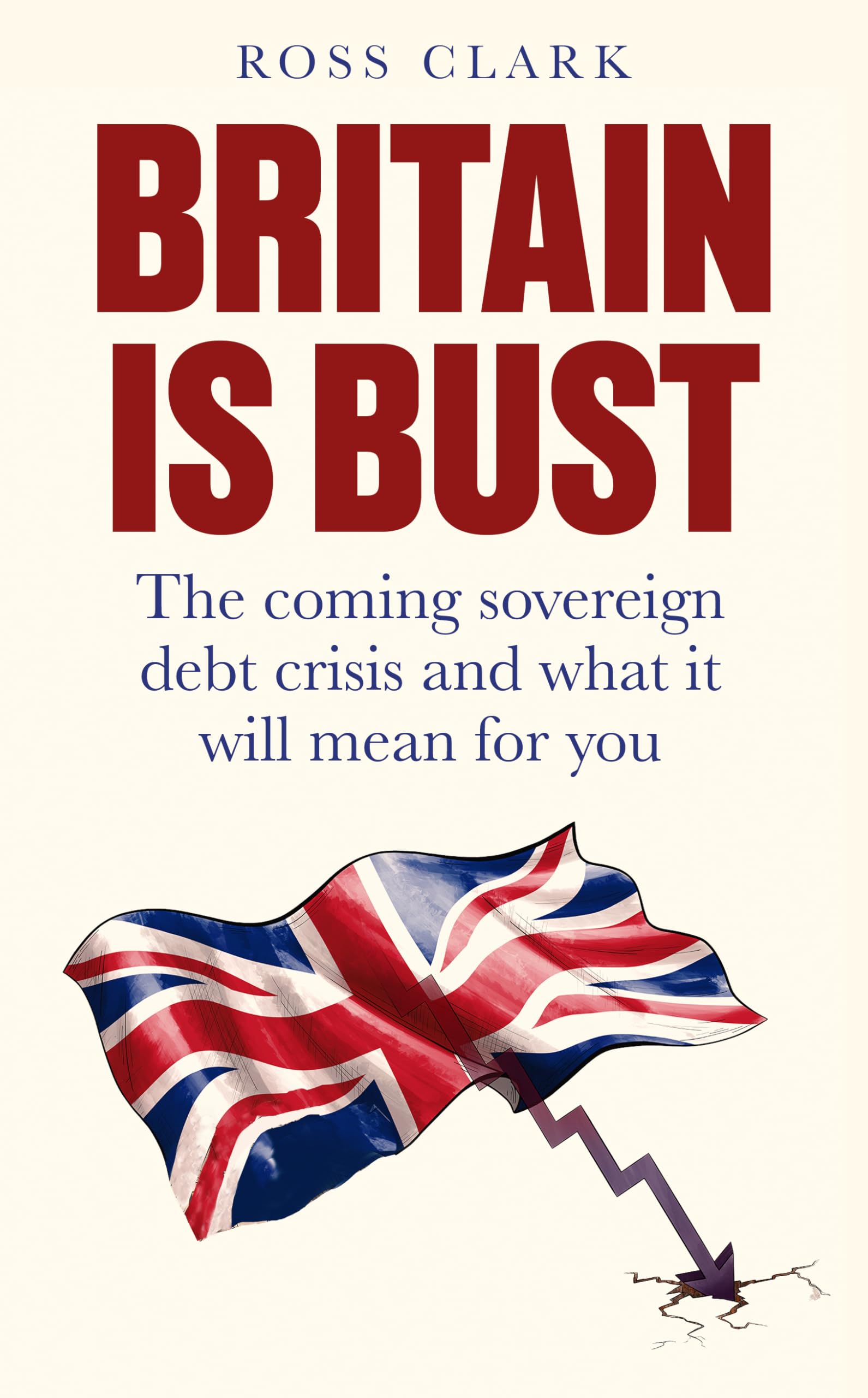 Britain is Bust: The coming sovereign debt crisis and what it will mean for you
