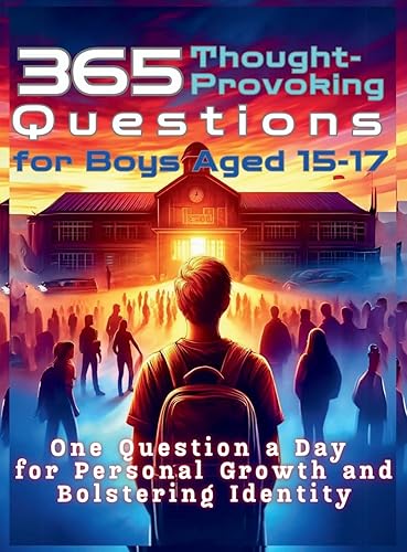 365 Thought-Provoking Questions for Boys Aged 15-17: One Question a Day for Personal Growth and Bolstering Identity (The Reflective Questions Journey)