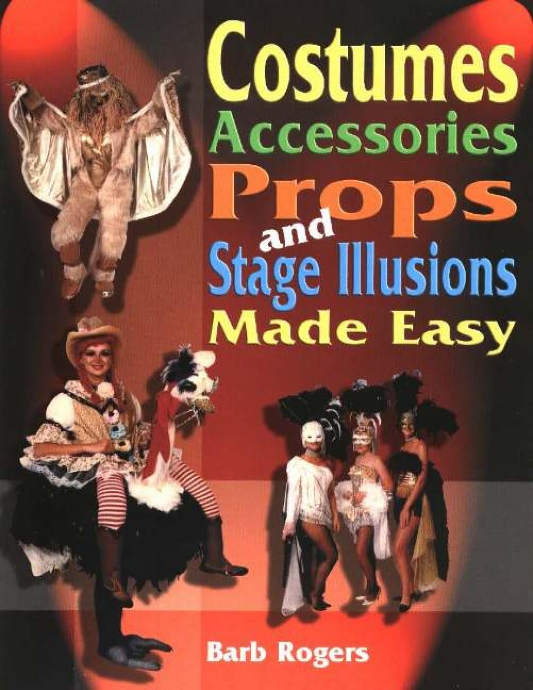 Costumes, Accessories, Props & Stage Illusions Made Easy: Over 100 Costume Designs with Photos and Diagrams Paperback – Illustrated, 1 October 2005