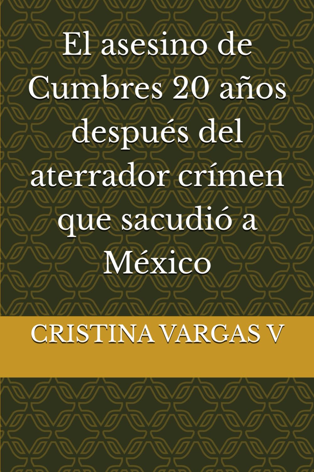El asesino de Cumbres 20 años después del aterrador crímen que sacudió a México (True Crime México, crímenes de la nueva era)