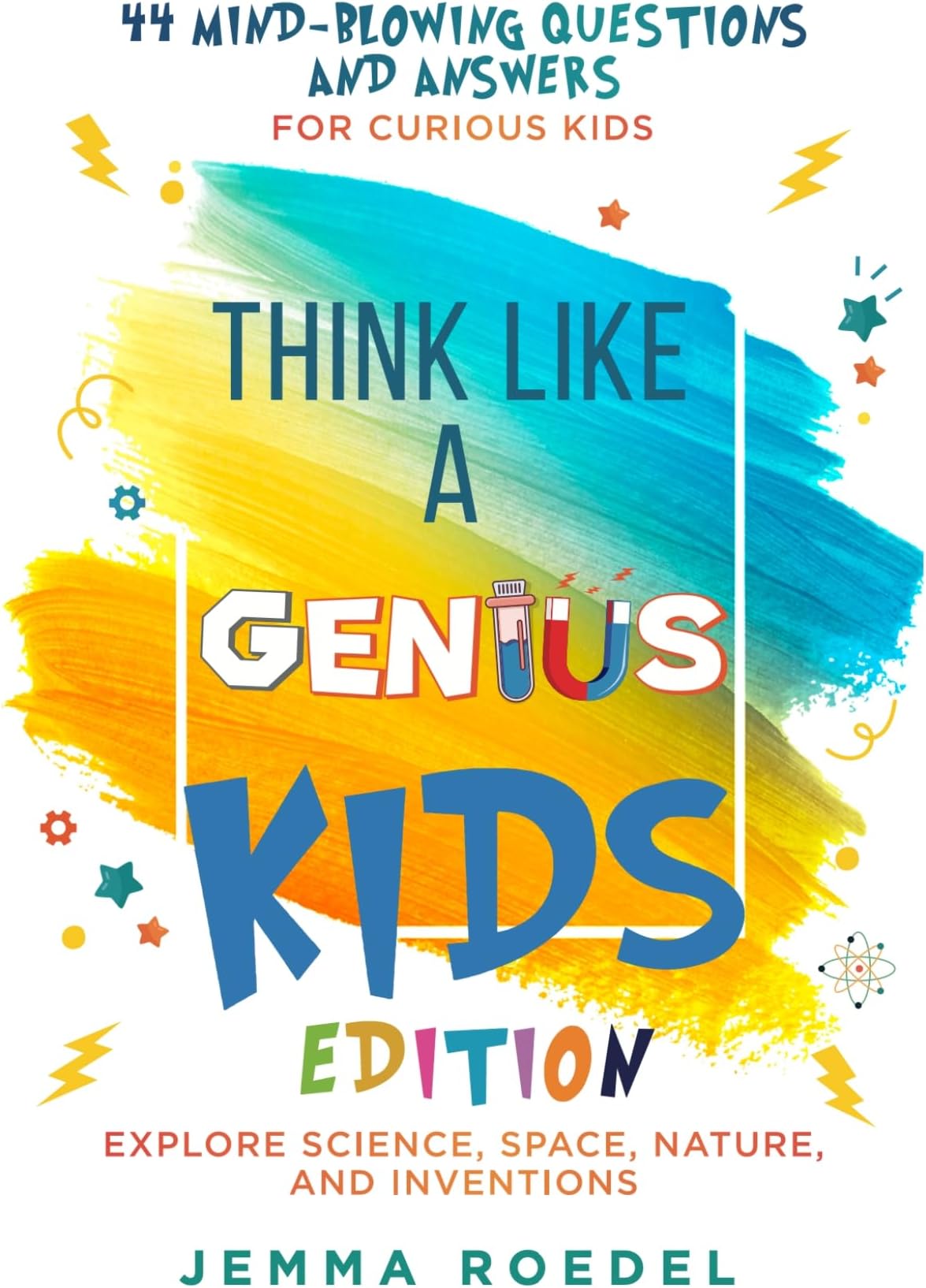 Think Like a Genius: Kids Edition: 44 Mind-Blowing Questions & Answers for Curious Kids – Explore Science, Space, Nature, and Inventions (Think Like a Boss)