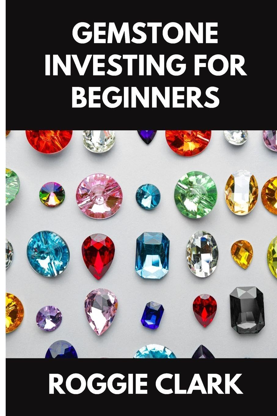 Gemstone Investing for Beginners: A Simple Guide to Buying, Evaluating, and Building Wealth with Natural Gems