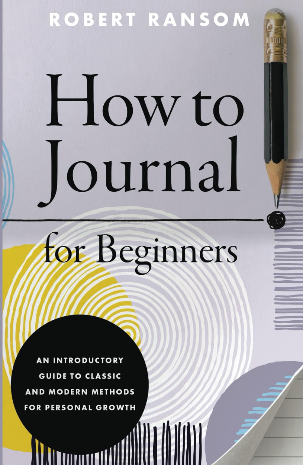 How to Journal for Beginners: An Introductory Guide to Classic and Modern Methods for Personal Growth