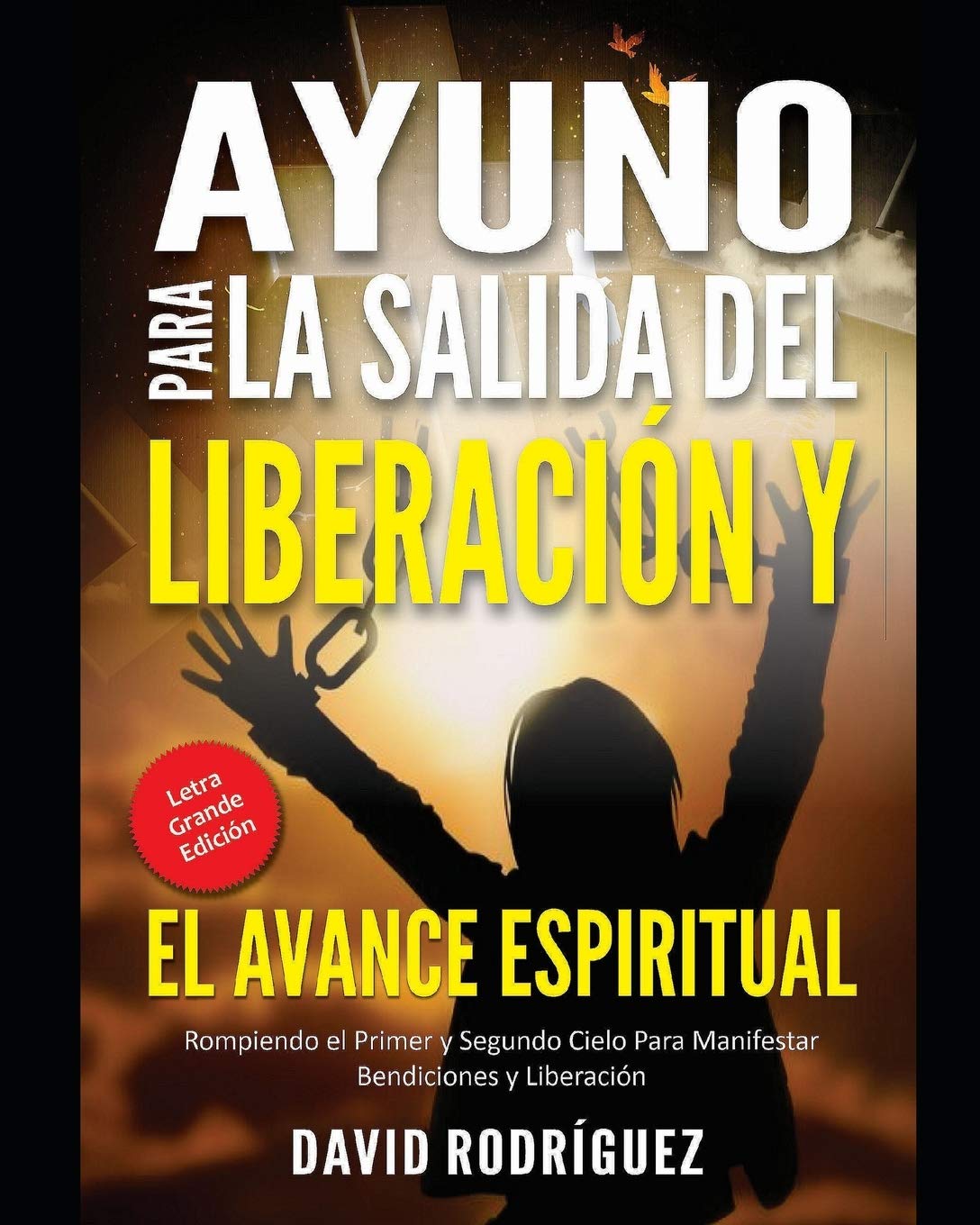 AYUNO PARA LA SALIDA DEL LIBERACIÓN Y EL AVANCE ESPIRITUAL (Letra Grande Edición): Rompiendo el Primer y Segundo Cielo Para Manifestar Bendiciones y Liberación