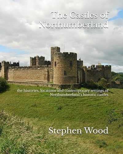 The Castles of Northumberland: the histories, locations and contemporary settings of Northumberland’s historic castles
