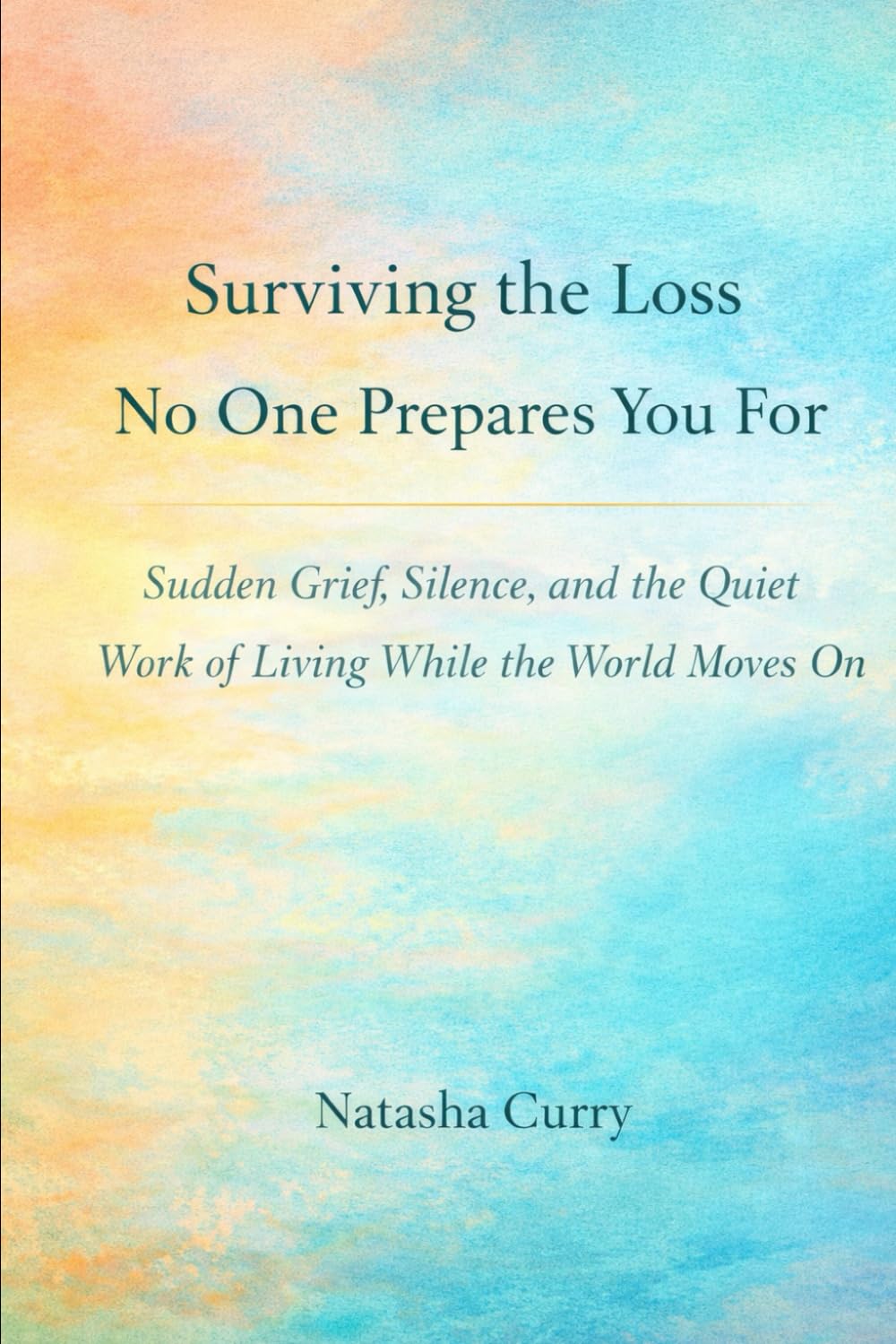Surviving the Loss No One Prepares You For: Sudden Grief, Silence, and the Quiet Work of Living While the World Moves On