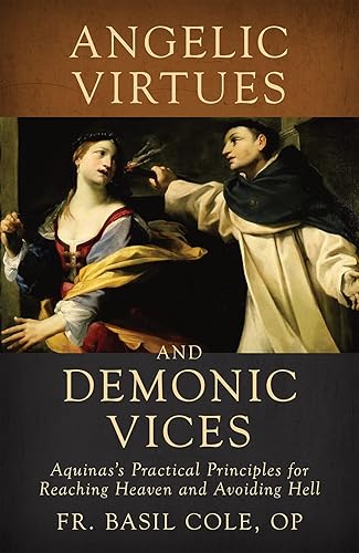Angelic Virtues and Demonic Vices  Aquinas's Practical Principles for Reaching Heaven and Avoiding Hell