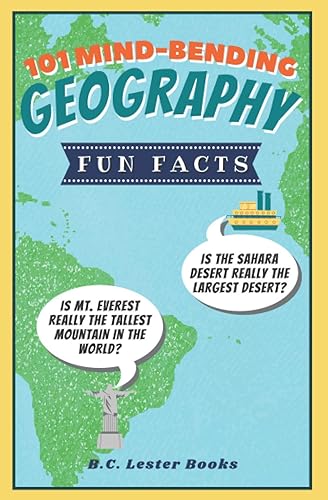 101 Mind-Bending Geography Fun Facts: Is The Sahara Desert Really The Largest Desert? Is Mt Everest Really The Tallest Mountain In The World? (Kids Geography Books)