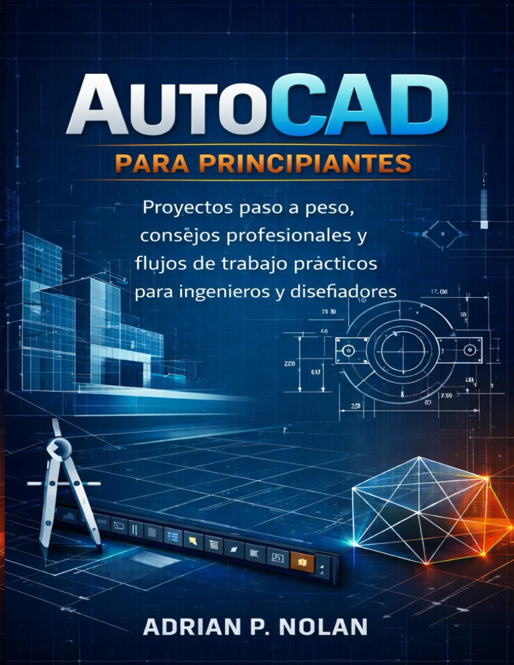 AutoCAD PARA PRINCIPIANTES: Proyectos paso a paso, consejos profesionales y flujos de trabajo reales para ingenieros y diseñadores