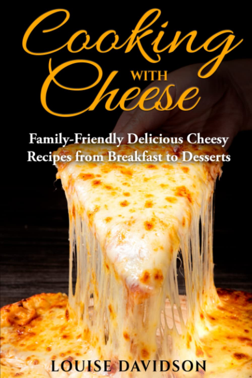 Cooking with Cheese: Family-Friendly Delicious Cheesy Recipes from Breakfast to Desserts (Specific-Ingredient Cookbooks)