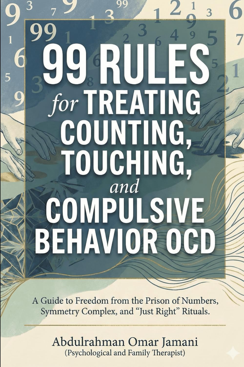 99 Rules for Treating Counting, Touching, and Compulsive Behavior OCD: A Guide to Freedom from the Prison of Numbers, Symmetry Complex, and "Just Right" Rituals.