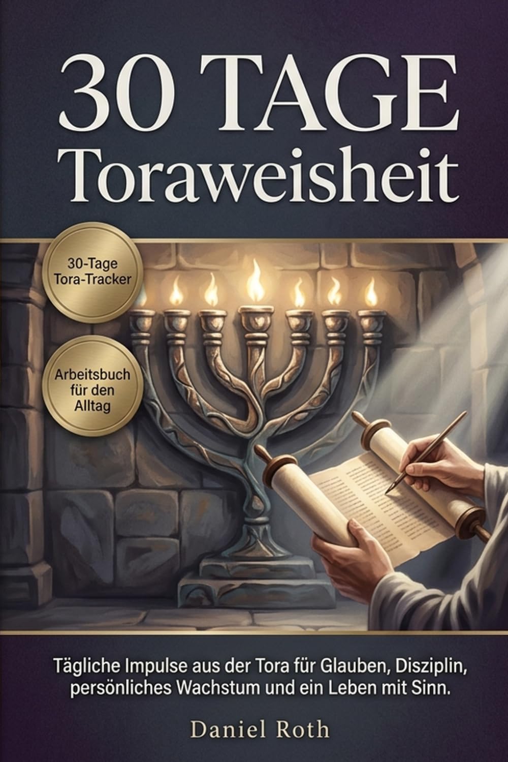 30 Tage Toraweisheit: Tägliche Impulse aus der Tora für Glauben, Disziplin, persönliches Wachstum und ein Leben mit Sinn.