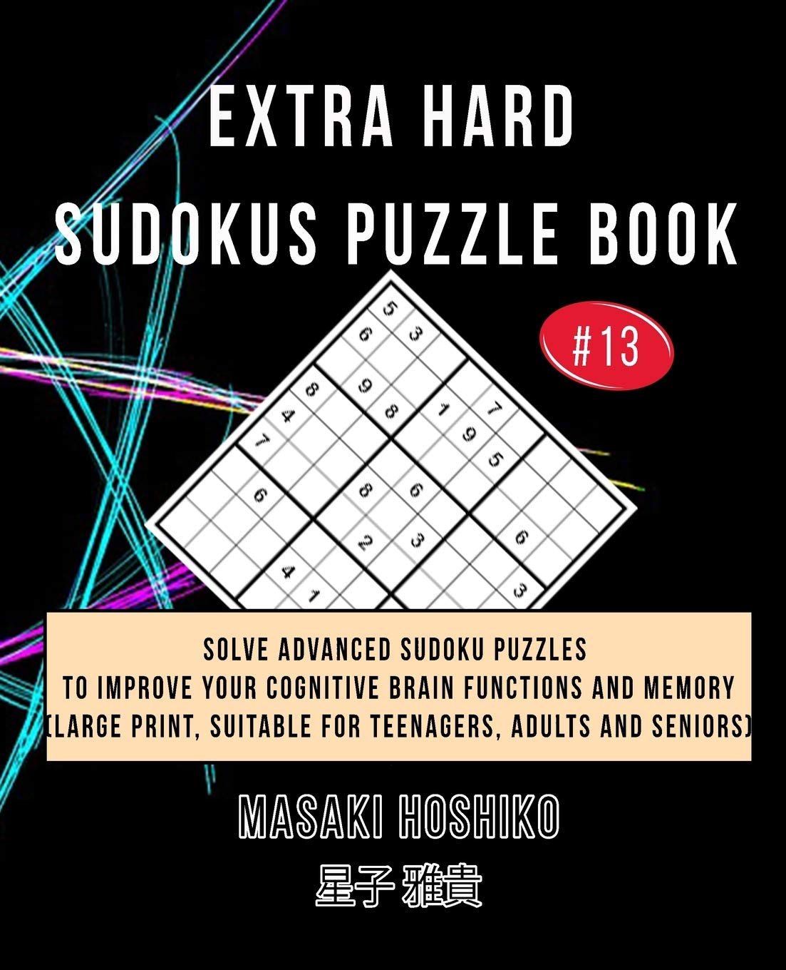 Extra Hard Sudokus Puzzle Book #13: Solve Advanced Sudoku Puzzles To Improve Your Cognitive Brain Functions And Memory (Large Print, Suitable For Teenagers, Adults And Seniors)