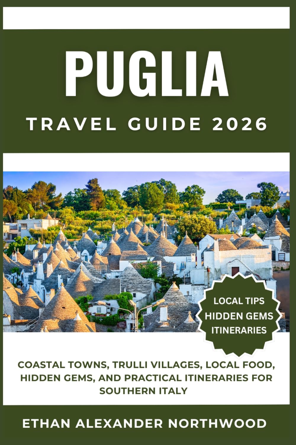 PUGLIA TRAVEL GUIDE: Coastal Towns, Trulli Villages, Local Food, Hidden Gems, and Practical Itineraries for Southern Italy