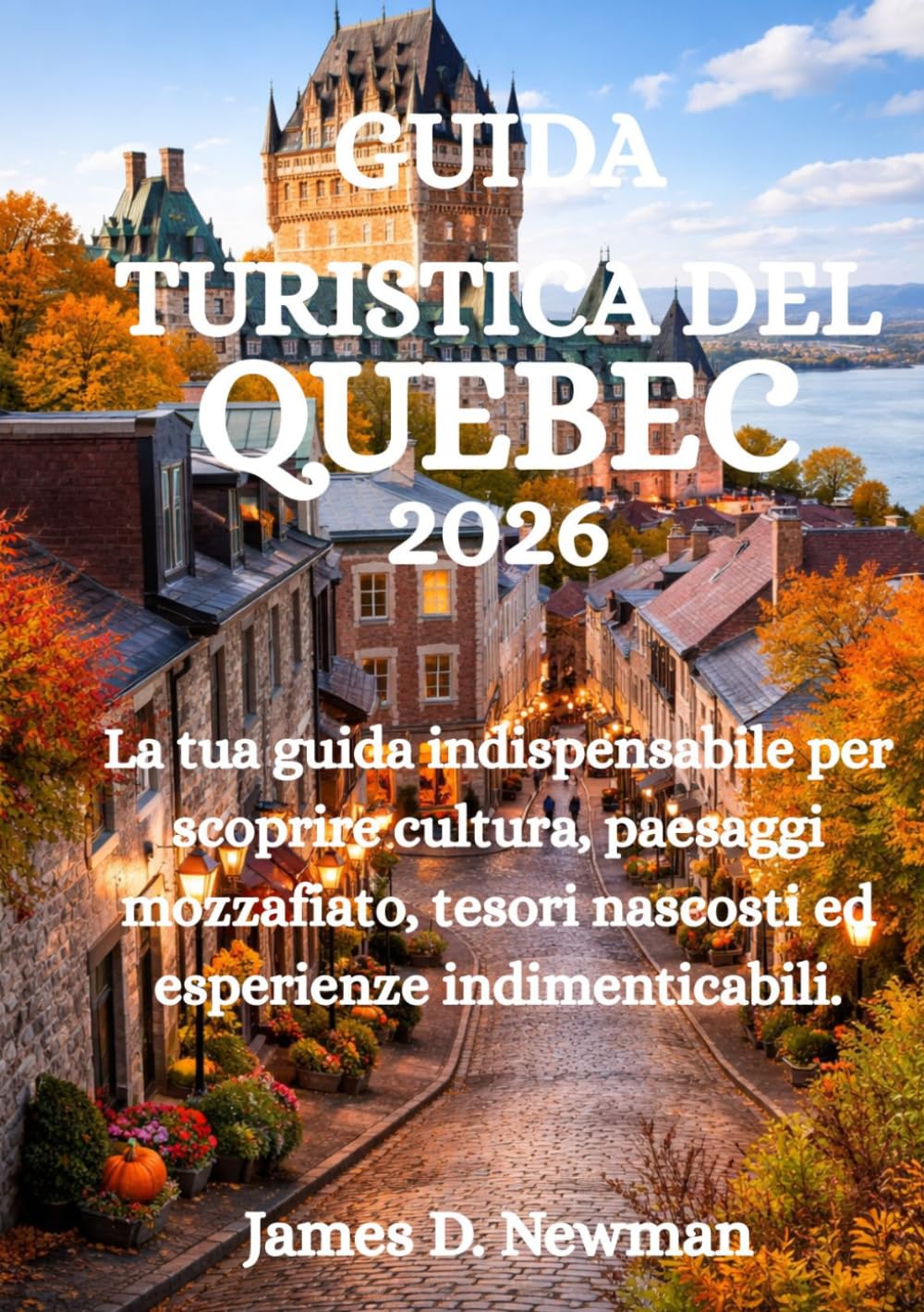GUIDA TURISTICA DEL QUEBEC 2026: La tua guida indispensabile per scoprire cultura, paesaggi mozzafiato, tesori nascosti ed esperienze indimenticabili.