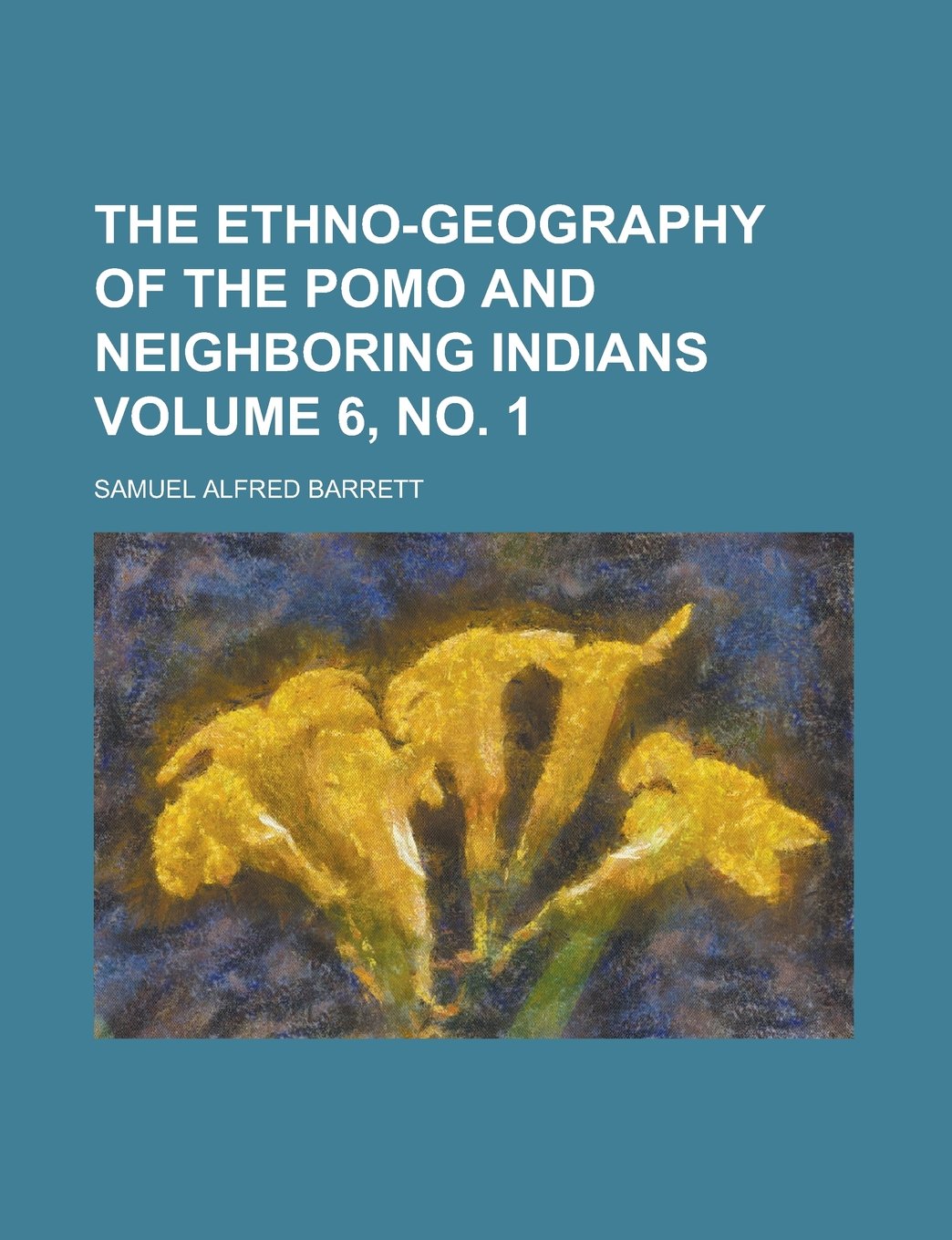 The Ethno-Geography of the Pomo and Neighboring Indians Volume 6, No. 1