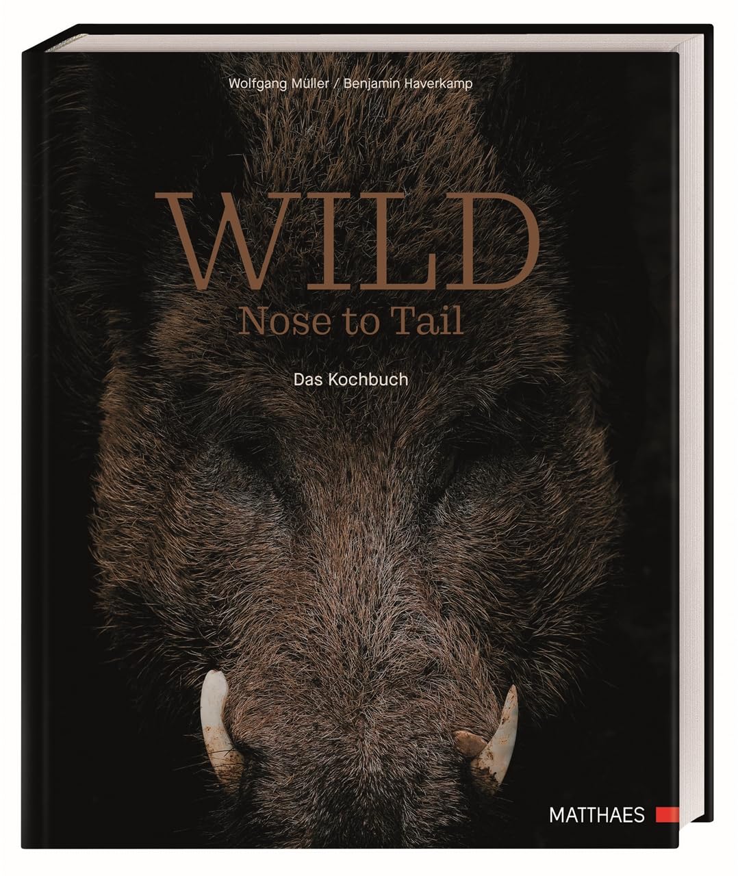 Wild: Nose to Tail. 70 außergewöhnliche Wildrezepte von Spitzenkoch Wolfgang Müller und Profi-Know-how zum fachgerechten Umgang mit frischem Wildbret