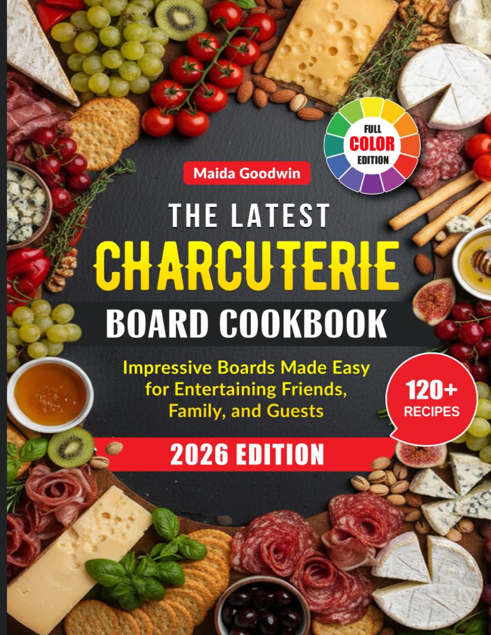 The Latest Charcuterie Board Cookbook: Impressive Boards Made Easy for Entertaining Friends, Family, and Guests