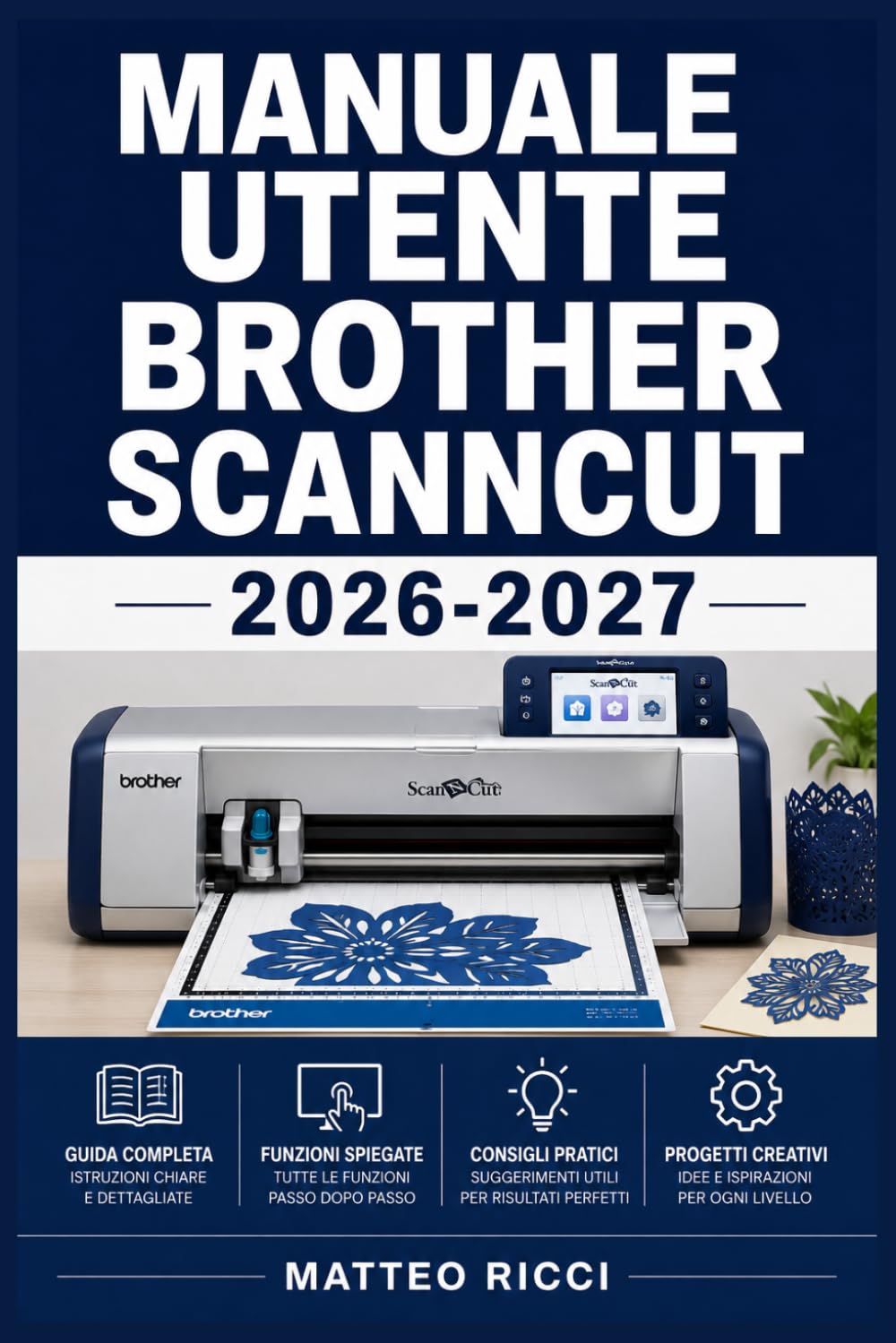 MANUALE UTENTE BROTHER SCANNCUT 2026-2027: Un Percorso Intuitivo Per Migliorare Sicurezza, Precisione E Utilizzo Quotidiano